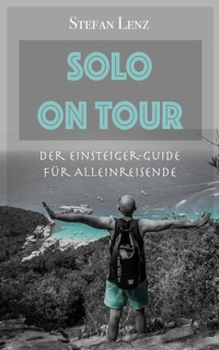 Solo on Tour: Der Einsteiger-Guide für Alleinreisende by Stefan Lenz
