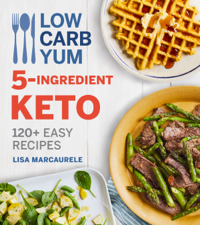 Low Carb Yum 5-Ingredient Keto - Lisa MarcAurele Cover Art