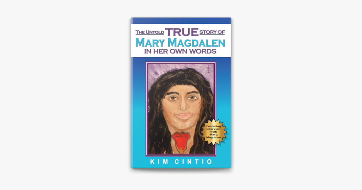The Untold True Story of Mary Magdalen in Her Own Words by Kim Cintio The Untold True Story of Mary Magdalen in Her Own Words by Kim Cintio