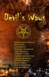 Devil's Ways - Michael Swanwick, Persephone D'Shaun, Imogen Howson, Nancy Kress, Ben Loory, J.M. Sidorova, R. S. A. Garcia, Curtis C. Chen, Darrell Schweitzer, Edwina Harvey, Avram Davidson & Andy Duncan