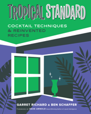 Tropical Standard: Cocktail Techniques &amp; Reinvented Recipes - Garret Richard &amp; Ben Schaffer Cover Art