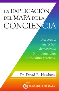 La explicación del Mapa de la Conciencia by David R. Hawkins