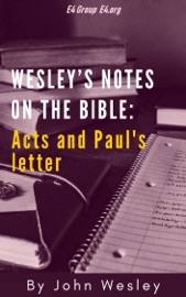 Wesley’s Notes on the Bible: Acts and Paul's Letter - John Wesley