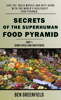 Secrets of the Superhuman Food Pyramid: Lose Fat, Build Muscle & Defy Aging With The World's Healthiest Food Pyramid - Ben Greenfield