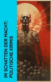 Im Schatten der Macht: Politische Krimis by Joseph Conrad, Ödön von Horváth, Philipp Galen, Otto Goldmann, Arthur Conan Doyle, Joseph Roth, John Henry Mackay, G. K. Chesterton & Hugo Bettauer