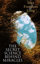 The Secret Science Behind Miracles - Max Freedom Long