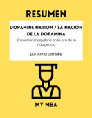 RESUMEN - Dopamine Nation / La Nación de la Dopamina : Encontrar el equilibrio en la era de la indulgencia por Anna Lembke - My MBA