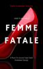 How To Become A Femme Fatale: 8 Ways To Access Your Dark Feminine Energy: The Dark Feminine Guide: Master the seduction of Feminine Mystique & Becoming A Femme Fatale - Emma Dawn Summers