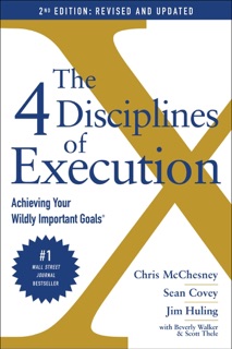 The 4 Disciplines of Execution: Revised and Updated by Chris McChesney, Sean Covey, Jim Huling, Scott Thele & Beverly Walker