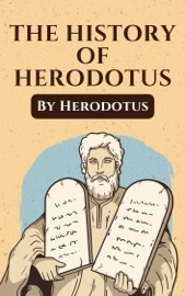 The Histories of Herodotus: The Unabridged and Complete Edition (Herodotus Classics) - Herodotus