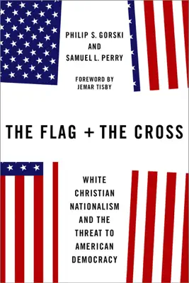 The Flag and the Cross by Philip S. Gorski & Samuel L. Perry book