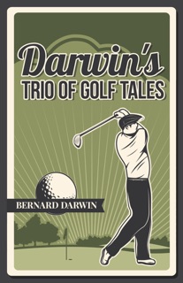 Darwin's Trio of Golf Tales by Bernard Darwin