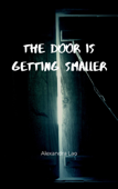 The Door Is Getting Smaller - Alexandra Lao