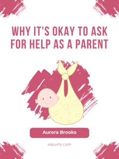 Why It's Okay to Ask for Help as a Parent by Aurora Brooks