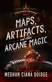 Maps, Artifacts, and Other Arcane Magic - Meghan Ciana Doidge
