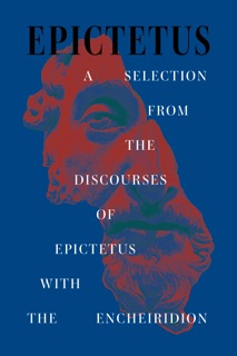 A Selection from the Discourses of Epictetus with the Encheiridion by Epictetus