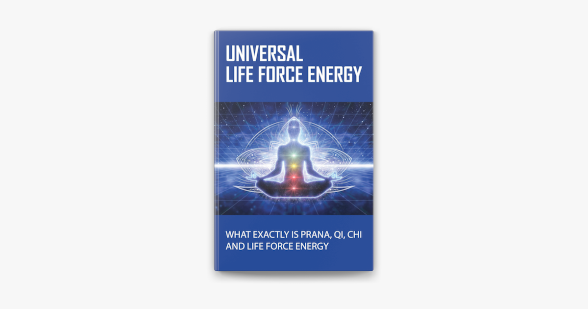 ‎Universal Life Force Energy What Exactly Is Prana, Qi, Chi And Life