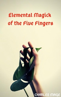Elemental Magick of the Five Fingers by Charles Mage