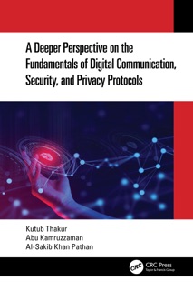 A Deeper Perspective on the Fundamentals of Digital Communication, Security, and Privacy Protocols by Kutub Thakur, Abu Kamruzzaman & Al-Sakib Khan Pathan