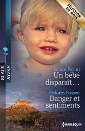 Un bébé disparaît... - Danger et sentiments - Robin Perini & Delores Fossen