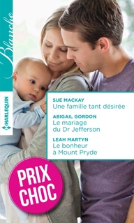 Une famille tant désirée - Le mariage du Dr Jefferson - Le bonheur à Mount Pryde by Sue MacKay, Abigail Gordon & Leah Martyn
