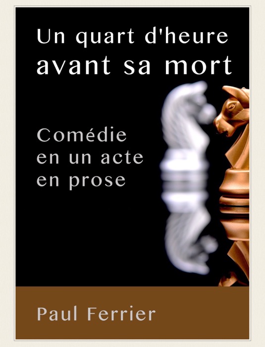 Un quart d'heure avant sa mort - Comédie en un acte en prose