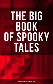 The Big Book of Spooky Tales - Horror Classics Anthology - Nathaniel Hawthorne, Edgar Allan Poe, Wilkie Collins, Villiers Adam, C. Moffett, William Archer, F. Marryat, Fitz-James O'Brien, Guy de Maupassant, R. L. Stevenson, W. F. Harvey, M. R. James, Katherine Rickford, Pliny the Younger, Théopile Gautier, Margaret Oliphant, Lafcadio Hearn, C. B. Fernando, Brander Matthews & Joseph L. French