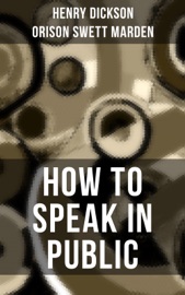 HOW TO SPEAK IN PUBLIC - Henry Dickson & Orison Swett Marden