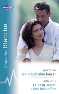 Un inoubliable baiser - Le désir secret d'une infirmière (Harlequin Blanche) by Janice Lynn & Betty Neels