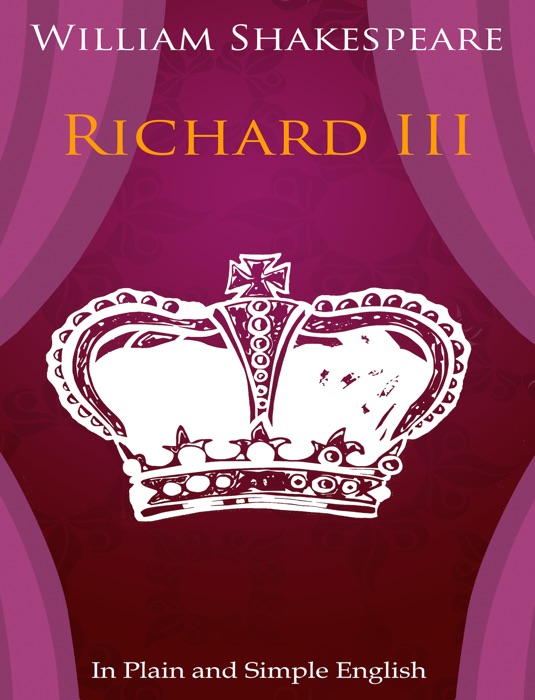Richard III - In Plain and Simple English (A Modern Translation and the Original Version)