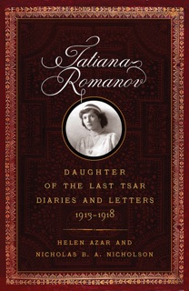 Tatiana Romanov, Daughter of the Last Tsar by Helen Azar & Nicholas B. A. Nicholson