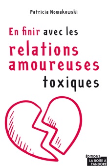 En finir avec les relations amoureuses toxiques - Patricia Nowakowski