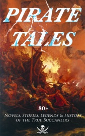 PIRATE TALES: 80+ Novels, Stories, Legends & History of the True Buccaneers - Jack London, Robert Louis Stevenson, Walter Scott, Edgar Allan Poe, Jules Verne, Arthur Conan Doyle, F. Scott Fitzgerald, Frederick Marryat, James Fenimore Cooper, Alexandre Dumas, Charles Dickens, Daniel Defoe, L. Frank Baum, Rafael Sabatini, Captain Charles Johnson, James Matthew Barrie, Howard Pyle, Ralph D. Paine, Charles Ellms, Currey E. Hamilton, John Esquemeling, Clarence Henry Haring, J. D. Jerrold Kelley, Stanley Lane-Poole, Richard Le Gallienne, Charles Boardman Hawes, R. M. Ballantyne, William MacLeod Raine, Jeffery Farnol, J. Allan Dunn, Robert E. Howard, John Masefield, William Hope Hodgson, Harold MacGrath, Harry Collingwood, Frederick Ferdinand Moore, W. H. G. Kingston, Stephen W. Meader, Percy F.Westerman, G. A. Henty & Joseph Lewis French