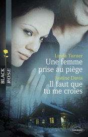 Une femme prise au piège - Il faut que tu me croies (Harlequin Black Rose) - Linda Turner & Justine Davis