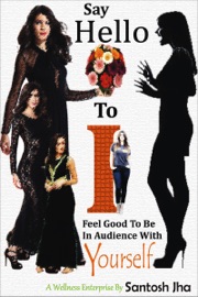 Say Hello To I: Feel Good To Be In Audience With Yourself - Santosh Jha