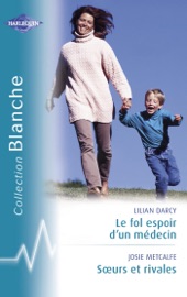 Le fol espoir d'un médecin - Soeurs et rivales (Harlequin Blanche) - Lilian Darcy & Josie Metcalfe