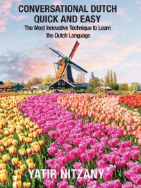 Conversational Dutch Quick and Easy: The Most Innovative Technique to Learn the Dutch Language - Yatir Nitzany