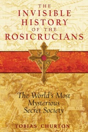The Invisible History of the Rosicrucians - Tobias Churton