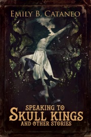 Speaking to Skull Kings - Emily B. Cataneo