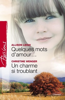 Quelques mots d'amour - Un charme si troublant (Harlequin Passions) by Allison Leigh & Christine Wenger