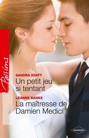 Un petit jeu si tentant - La maîtresse de Damien Medici - Sandra Hyatt & Leanne Banks by  Sandra Hyatt & Leanne Banks PDF Download