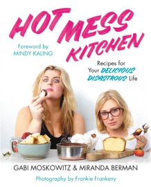 Hot Mess Kitchen - Gabi Moskowitz, Miranda Berman & Mindy Kaling