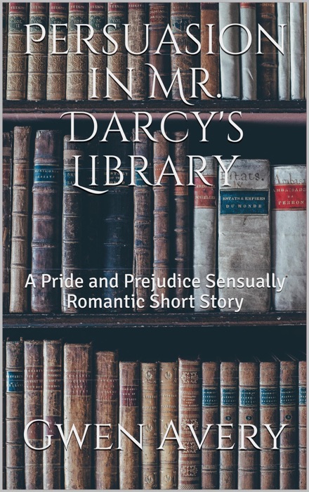Persuasion in Mr. Darcy's Library: A Pride and Prejudice Sensual Intimate