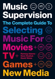Music Supervision: Selecting Music for Movies, TV, Games & New Media: 2nd Edition - Ramsay Adams, David Hnatiuk & David Weiss