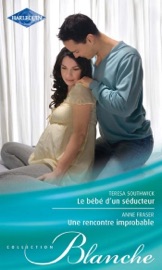 Le bébé d'un séducteur - Une rencontre improbable - Teresa Southwick & Anne Fraser