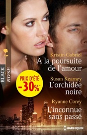 A la poursuite de l'amour - L'orchidée noire - L'inconnue sans passé - Kristin Gabriel, Susan Kearney & Ryanne Corey by  Kristin Gabriel, Susan Kearney & Ryanne Corey PDF Download