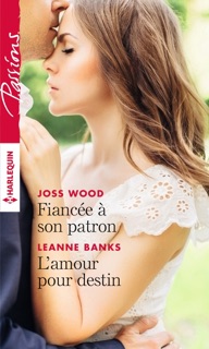 Fiancée à son patron - L'amour pour destin by Joss Wood & Leanne Banks
