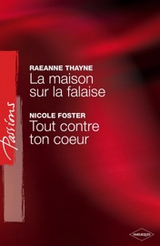 La maison sur la falaise - Tout contre ton coeur (Harlequin Passions) - RaeAnne Thayne & Nicole Foster