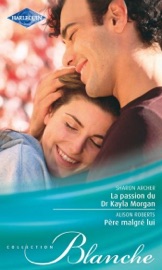 La passion du Dr Kayla Morgan - Père malgré lui - Sharon Archer & Alison Roberts