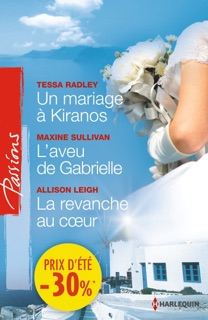 Un mariage à Kiranos - L'aveu de Gabrielle - La revanche au coeur by Tessa Radley, Maxine Sullivan & Allison Leigh